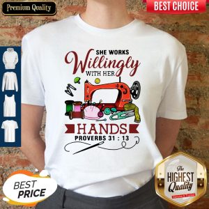 She Works Willingly With Her Hands Proverbs 31 13 Shirt