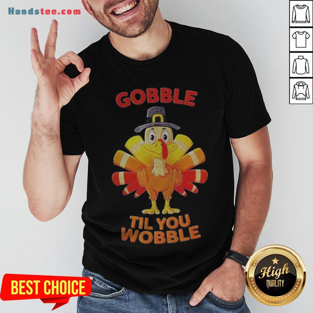 Thanksgiving Turkey Gobble Til You Wobble Shirt