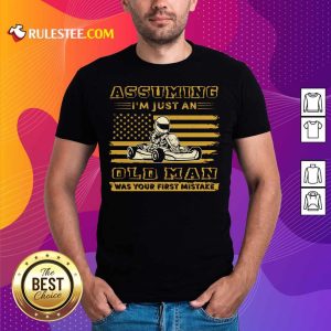 Karting Assuming I'm Just An Old Man Was Your First Mistake American Flag Shirt