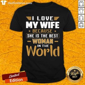 Good I Love My Wife Because She Is The Best Woman In The World Shirt