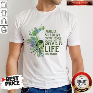 I Garden So I Don't Choke People Save A Life Send Mulch Skull Shirt