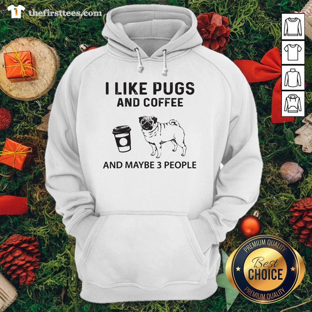 Hot I Like Pugs And Coffee And Maybe 3 People Shirt