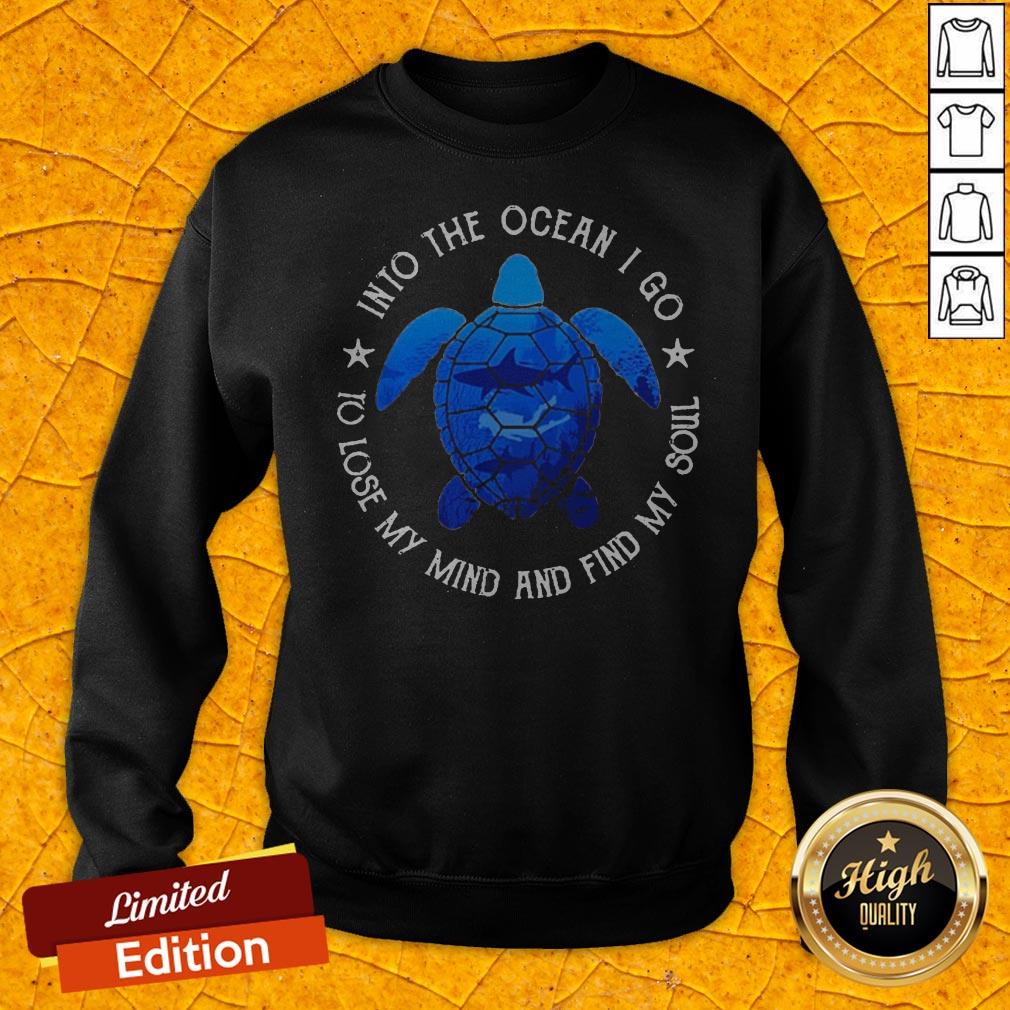 Turtle Into The Ocean I Go To Lose My Mind And Find My Soul Shirt