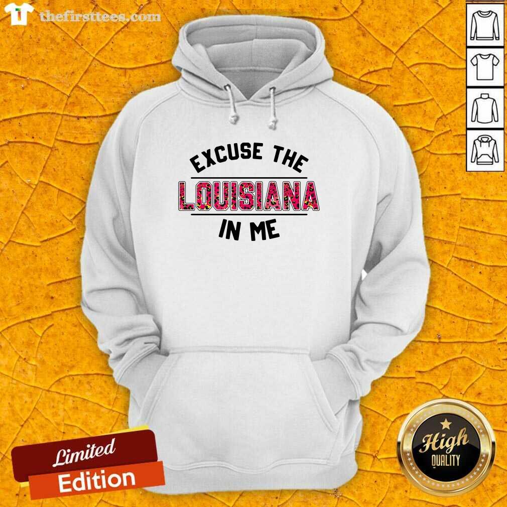 Premium Excuse The Louisiana In Me Shirt