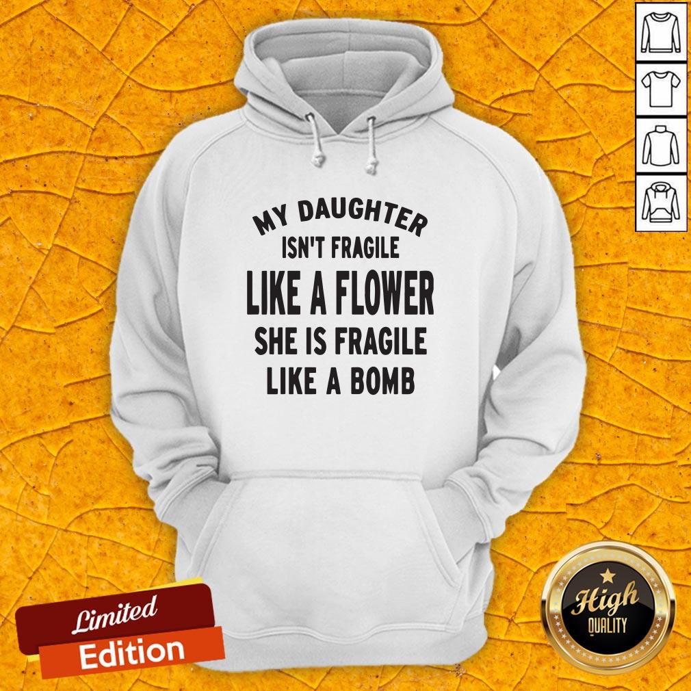 My Daughter Isn't Fragile Like A Flower She Is Fragile Like A Bomb Shirt
