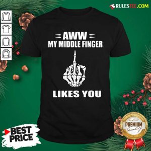 Lovely Aww My Middle Finger Likes You Shirt
