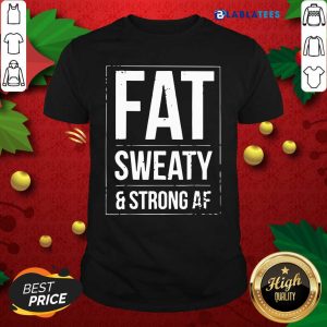 Awesome Fat Sweaty And Strong AF Shirt