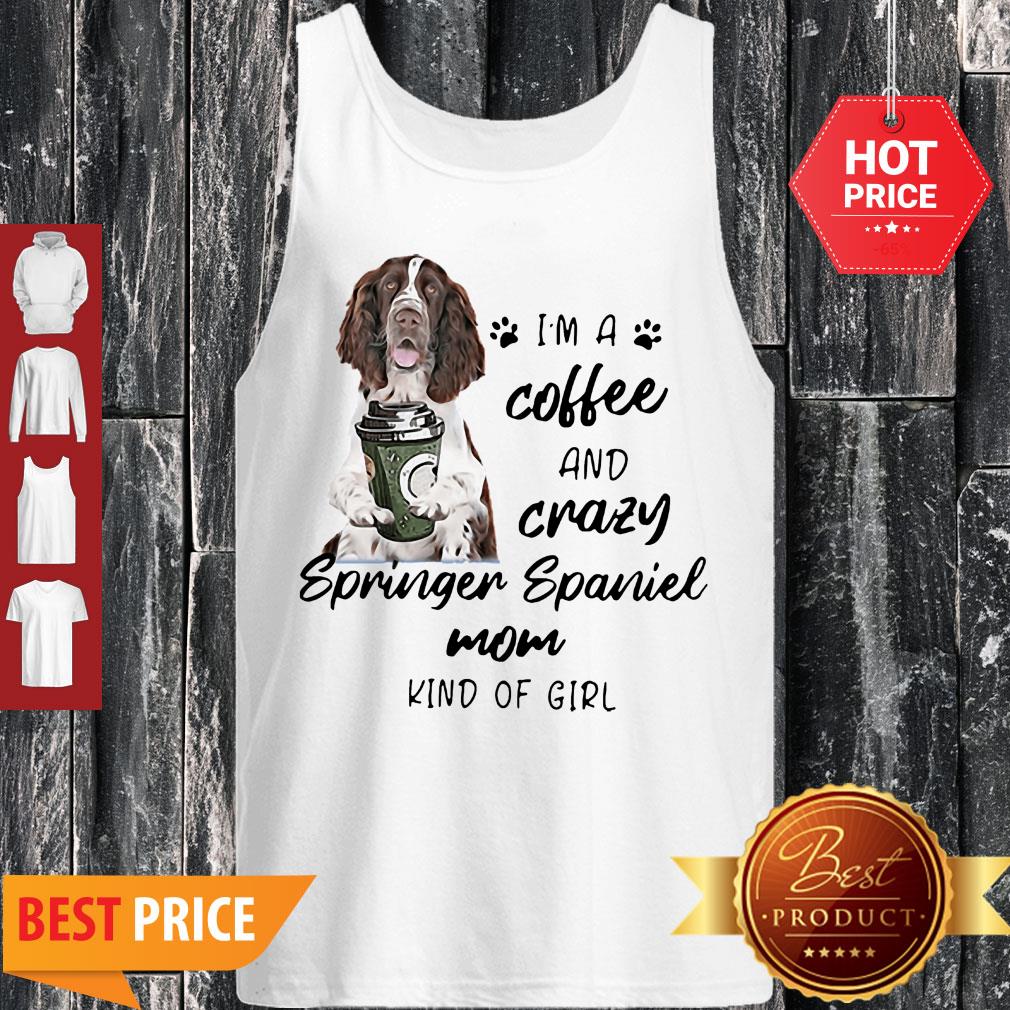 I’m A Coffee And Crazy Springer Spaniel Mom Kind Of Girl Dog Lovers Shirt