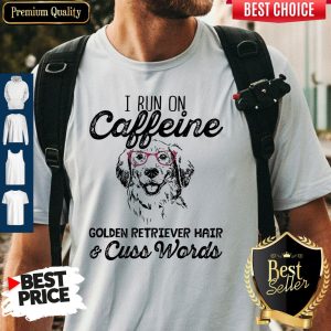 Awesome I Run On Caffeine Golden Retriever Hair Cuss Words Shirt