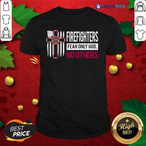 Top Firefighters Fear Only God No Others Shirt
