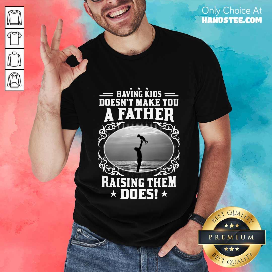 A Father Raising Them Does Shirt