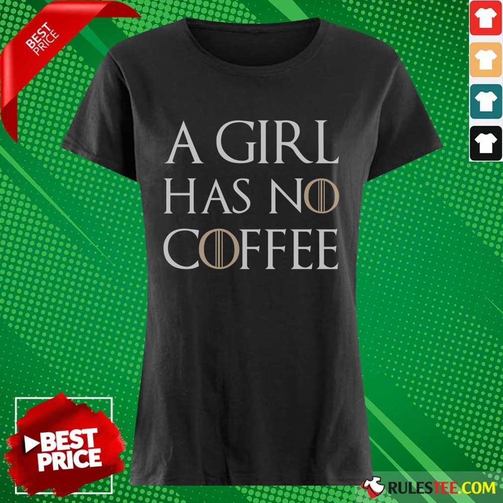 A Girl Has No Coffee Shirt