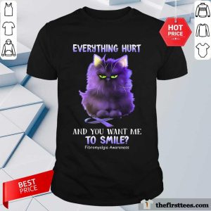 Every Things Hurt And You Want Me To Smile Shirt