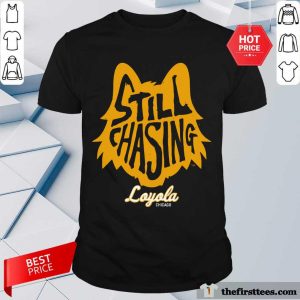 Pretty Still Chasing Loyola Chicago Shirt