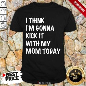 Kick It With My Mom Today Shirt