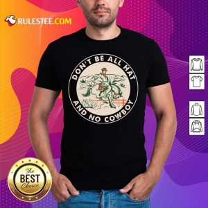 Don't Be All Hat And No Cowboy Shirt