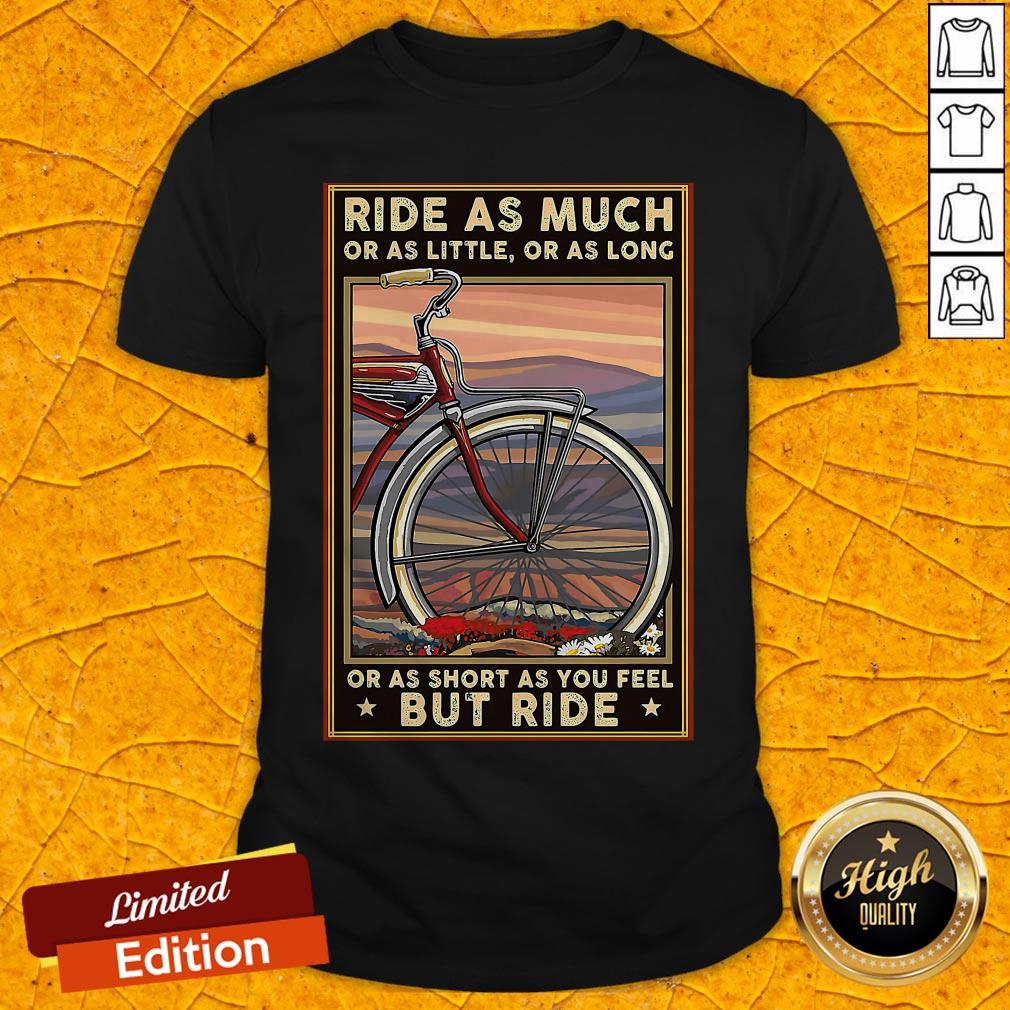 Ride As Much Or As Little Or As Long Or As Short As You Feel But Ride Shirt