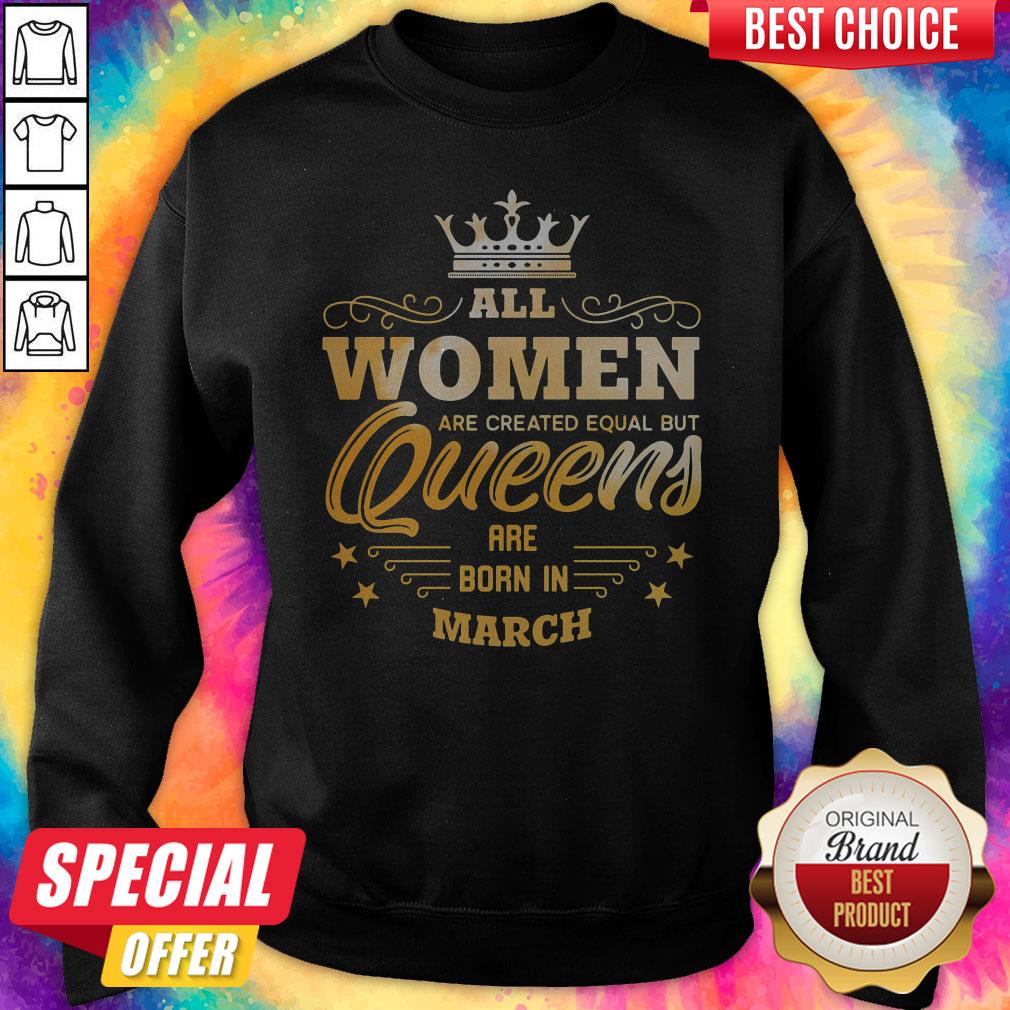 All Women Are Created Equal But Queens Are Born In March Shirt