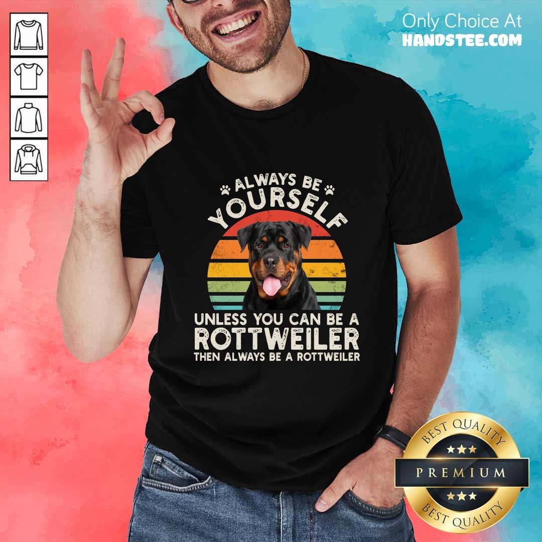 Always Be Yourself Rottweiler Shirt