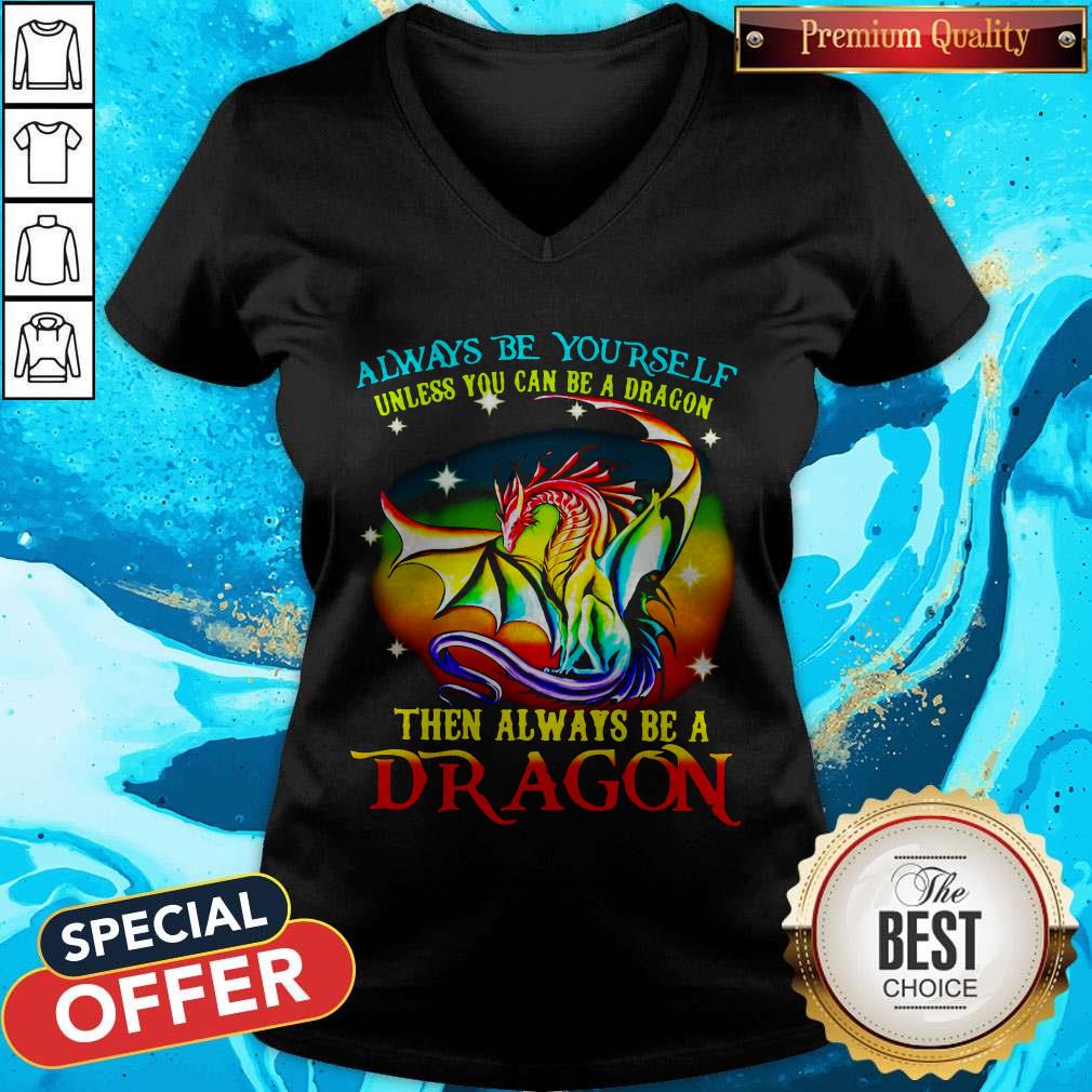 Always Be Yourself Unless You Can Be A Dragon Then Always Be A Dragon Shirt