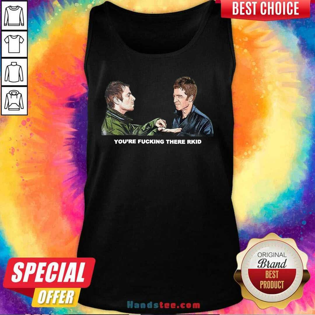 Angry 9 Youre Fucking There Rkid Shirt