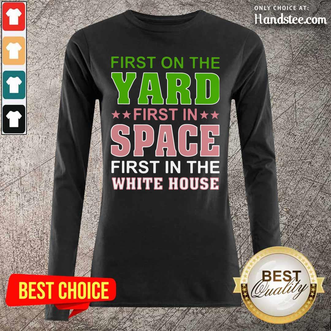 Arrogant First On The Yard First In Space 1 First In The White House Shirt