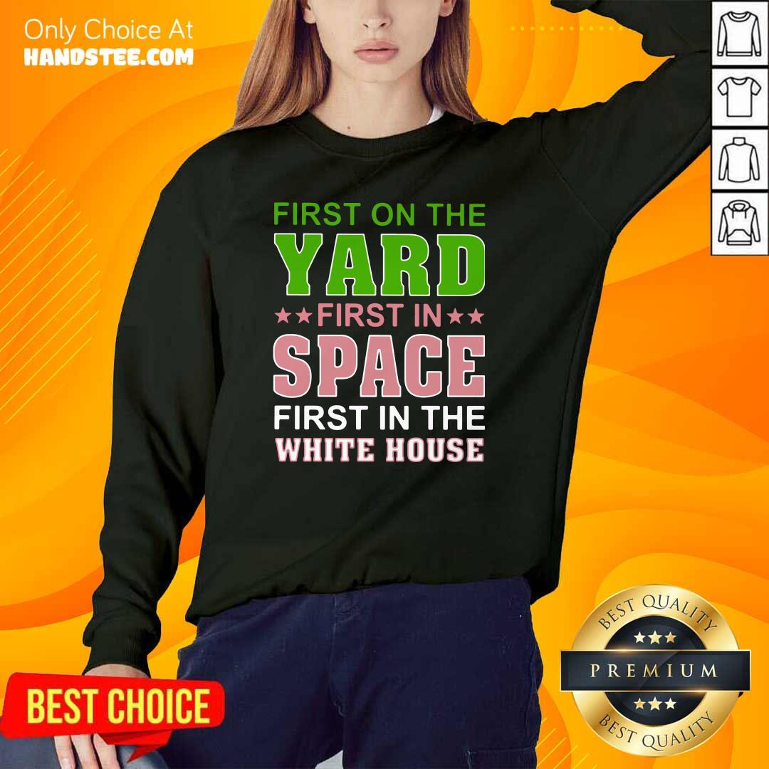Arrogant First On The Yard First In Space 1 First In The White House Shirt