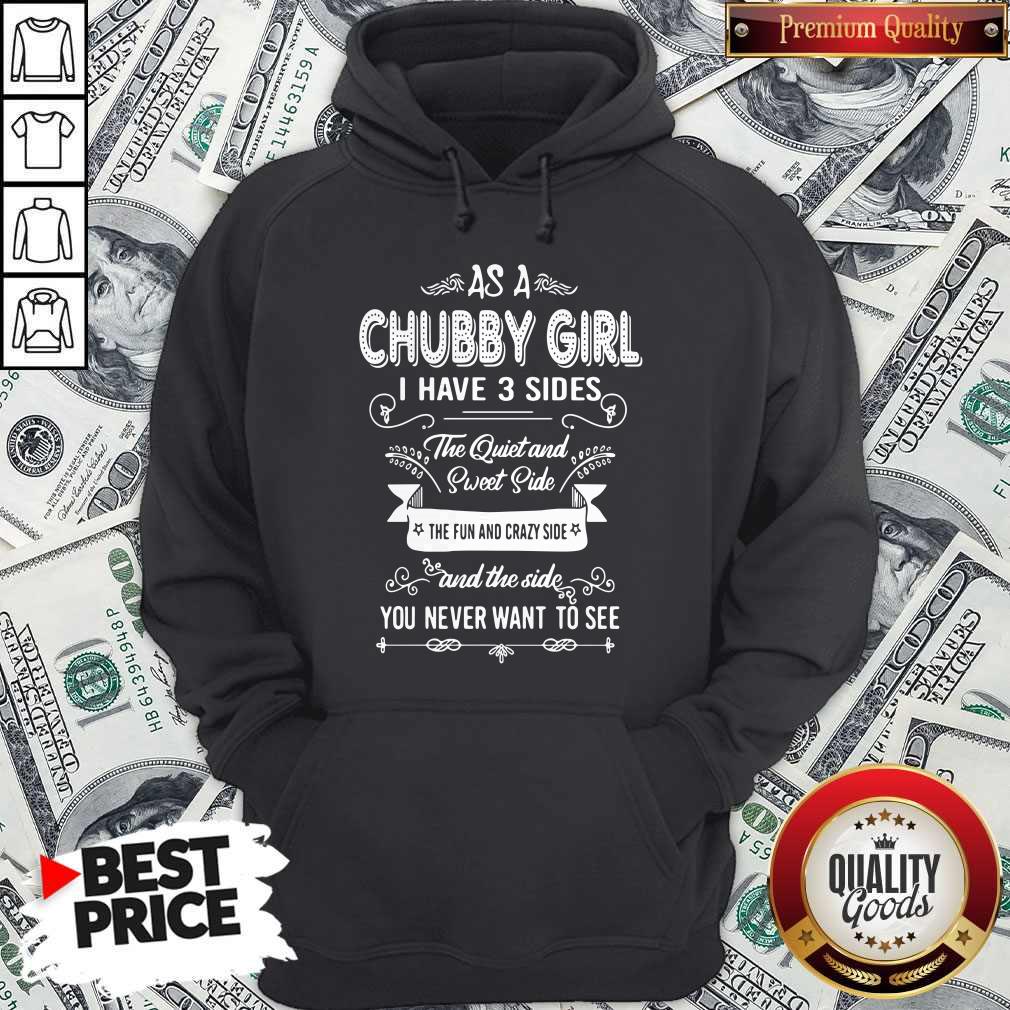 as-a-chubby-girl-i-have-3-sides-the-quiet-and-sweet-side-the-fun-and-crazy-side-hoodie.jpg