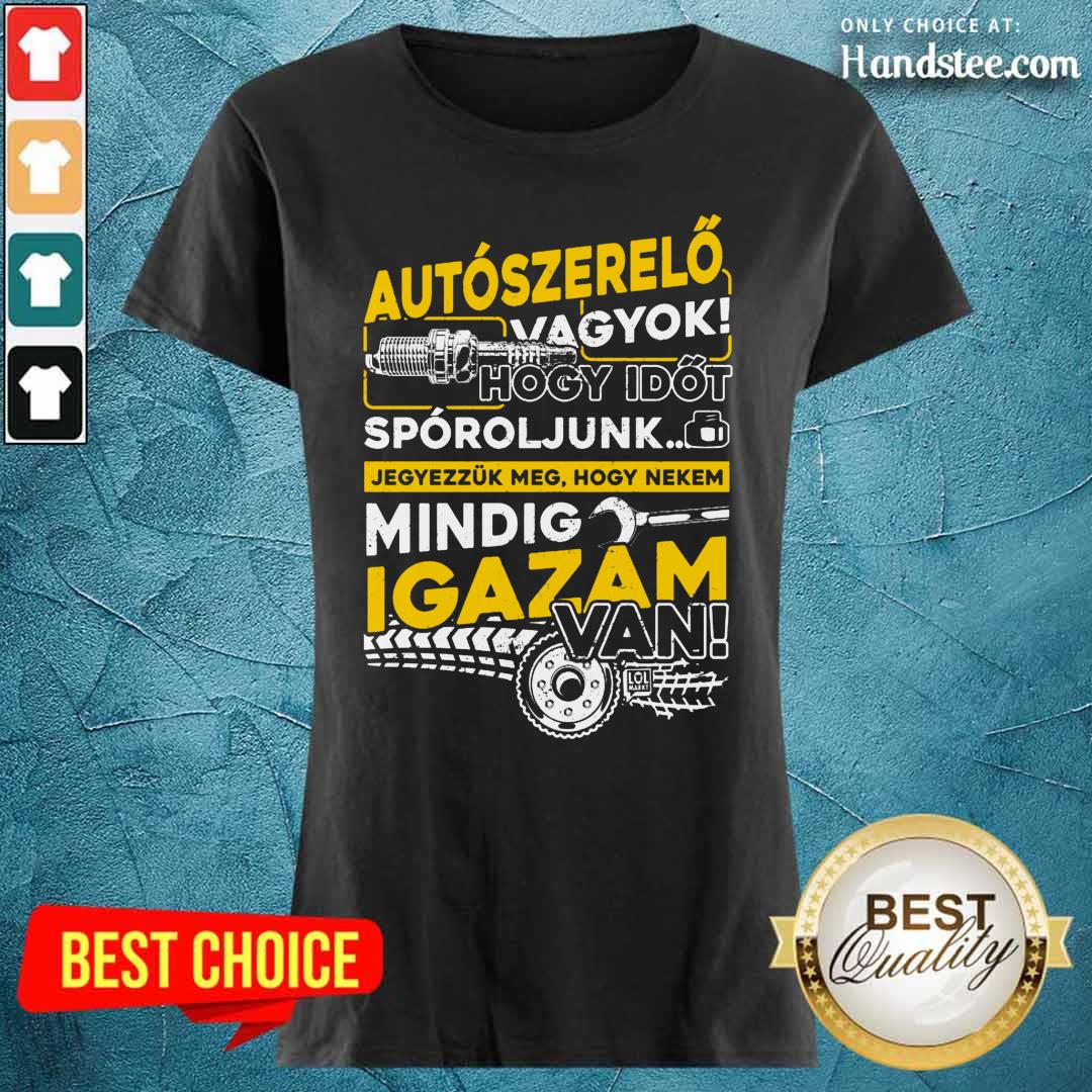 Autószerelő Hogy Időt Spóroljunk Mindig Igazam Van Shirt