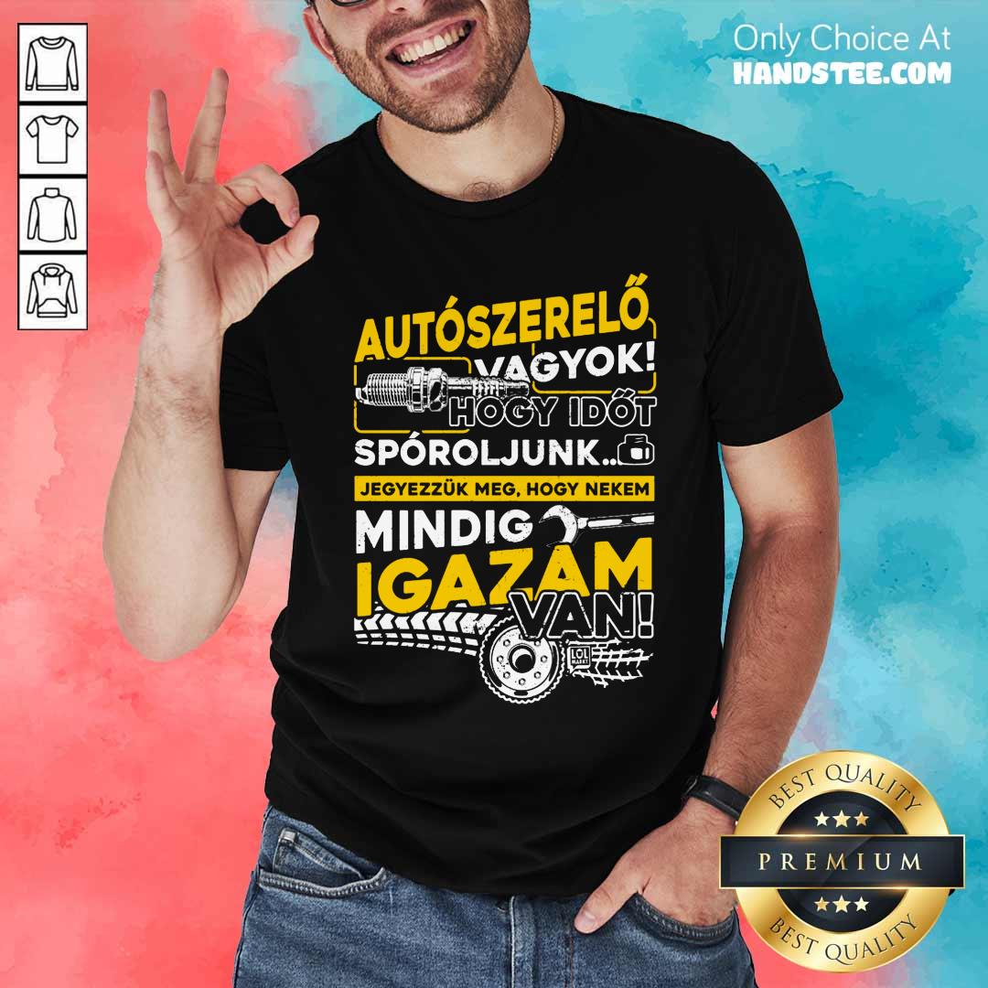 Autószerelő Hogy Időt Spóroljunk Mindig Igazam Van Shirt