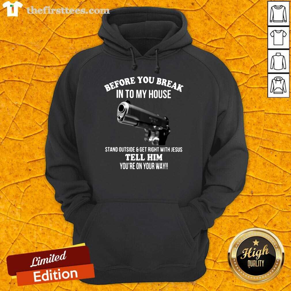 Awesome Before You Break In To My House Stand Tell Him Shirt