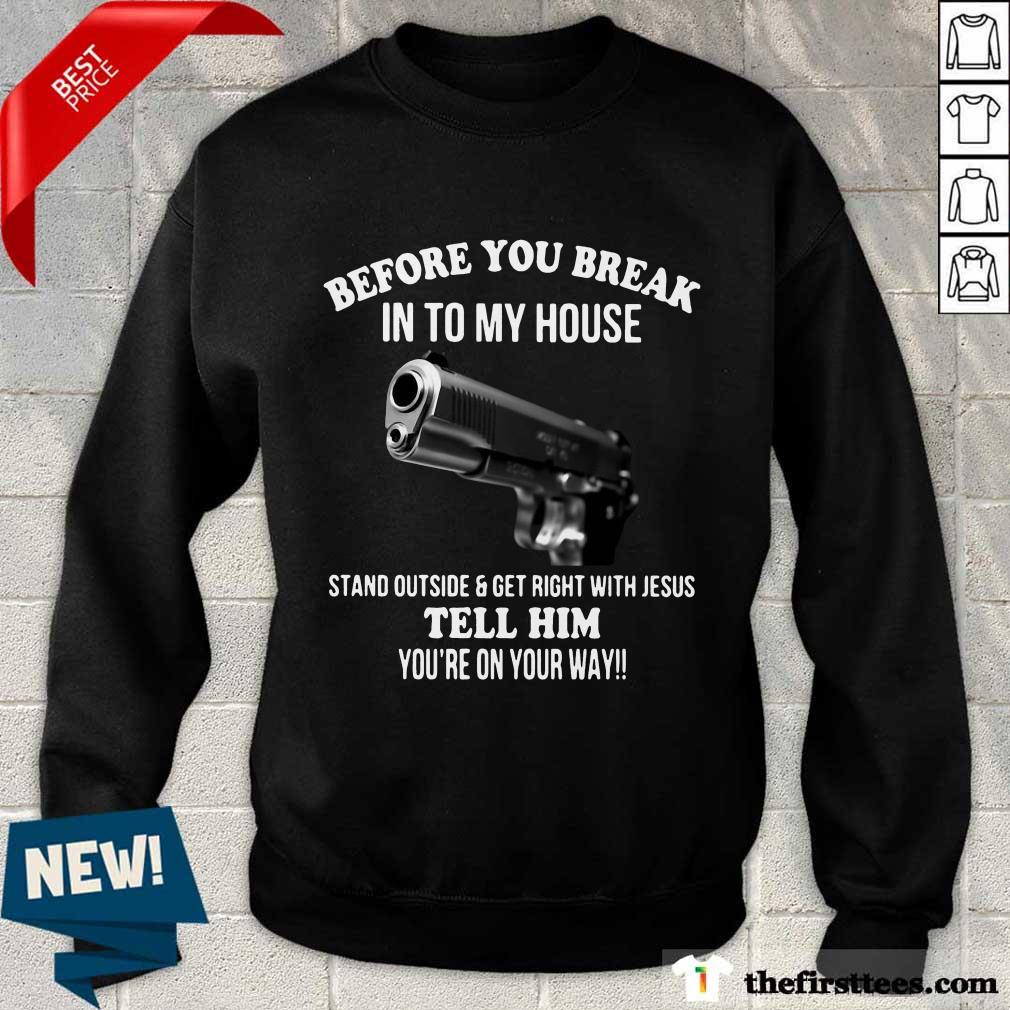 Awesome Before You Break In To My House Stand Tell Him Shirt