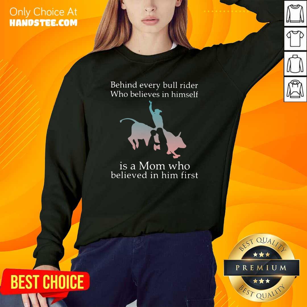 awesome-behind-every-bull-rider-who-believes-in-himself-is-a-mom-who-believed-in-him-first-sweatshirt.jpg