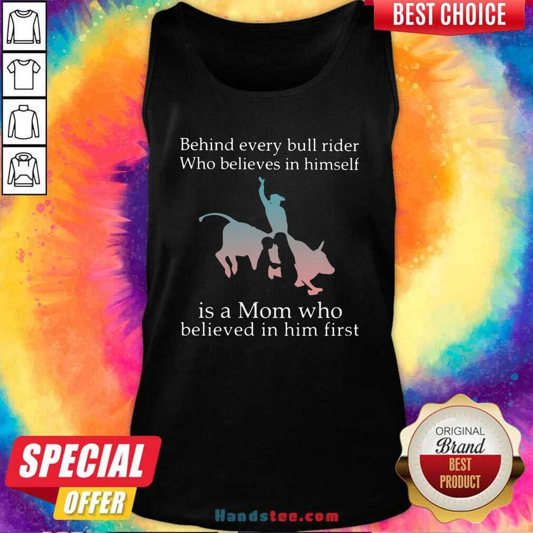 awesome-behind-every-bull-rider-who-believes-in-himself-is-a-mom-who-believed-in-him-first-tank-top.jpg