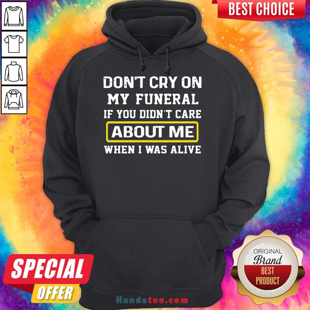 awesome-dont-cry-on-my-funeral-if-you-didnt-care-about-me-when-i-was-alive-hoodie.jpg