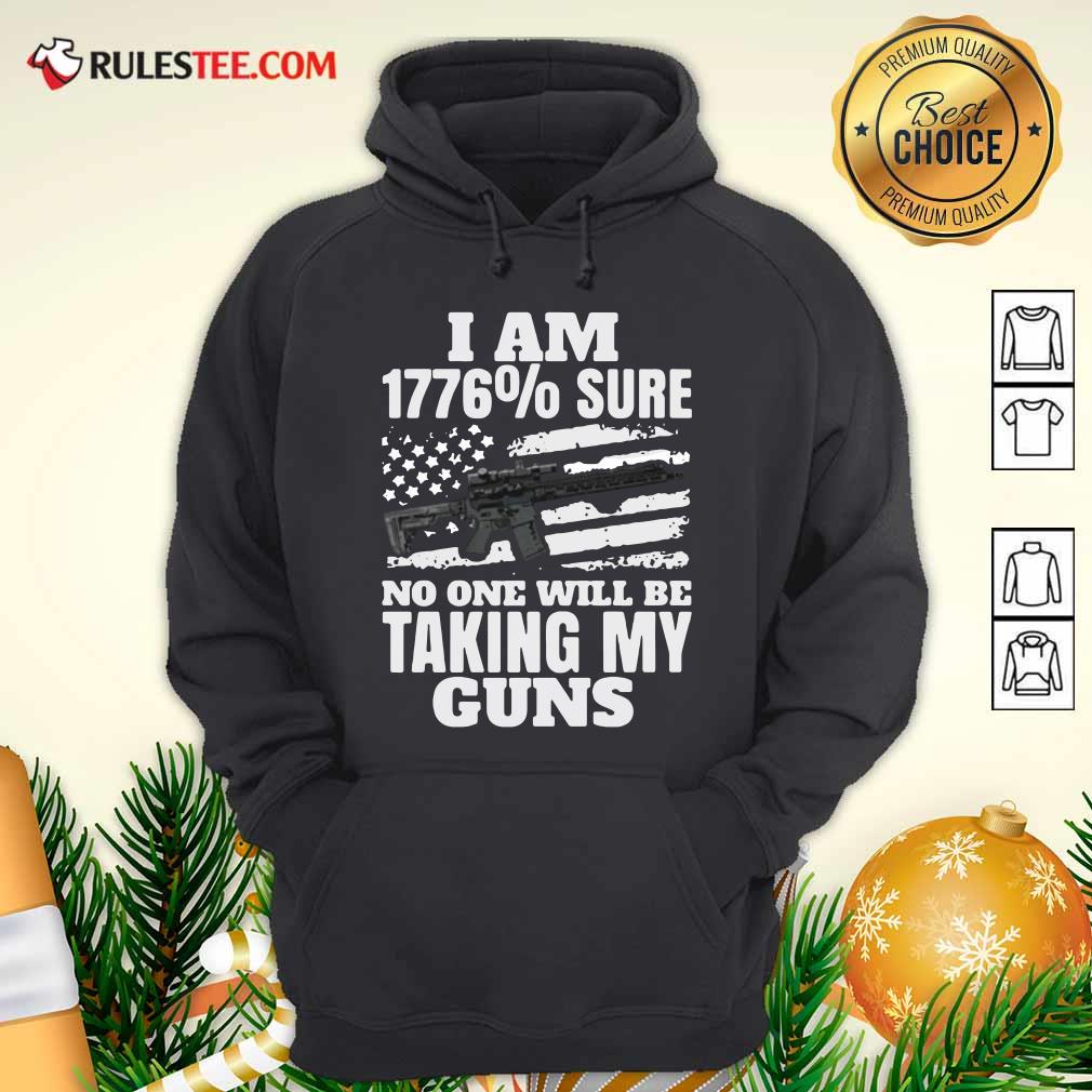 Awesome I Am 1776% Sure No One Will Be Taking My Guns Shirt
