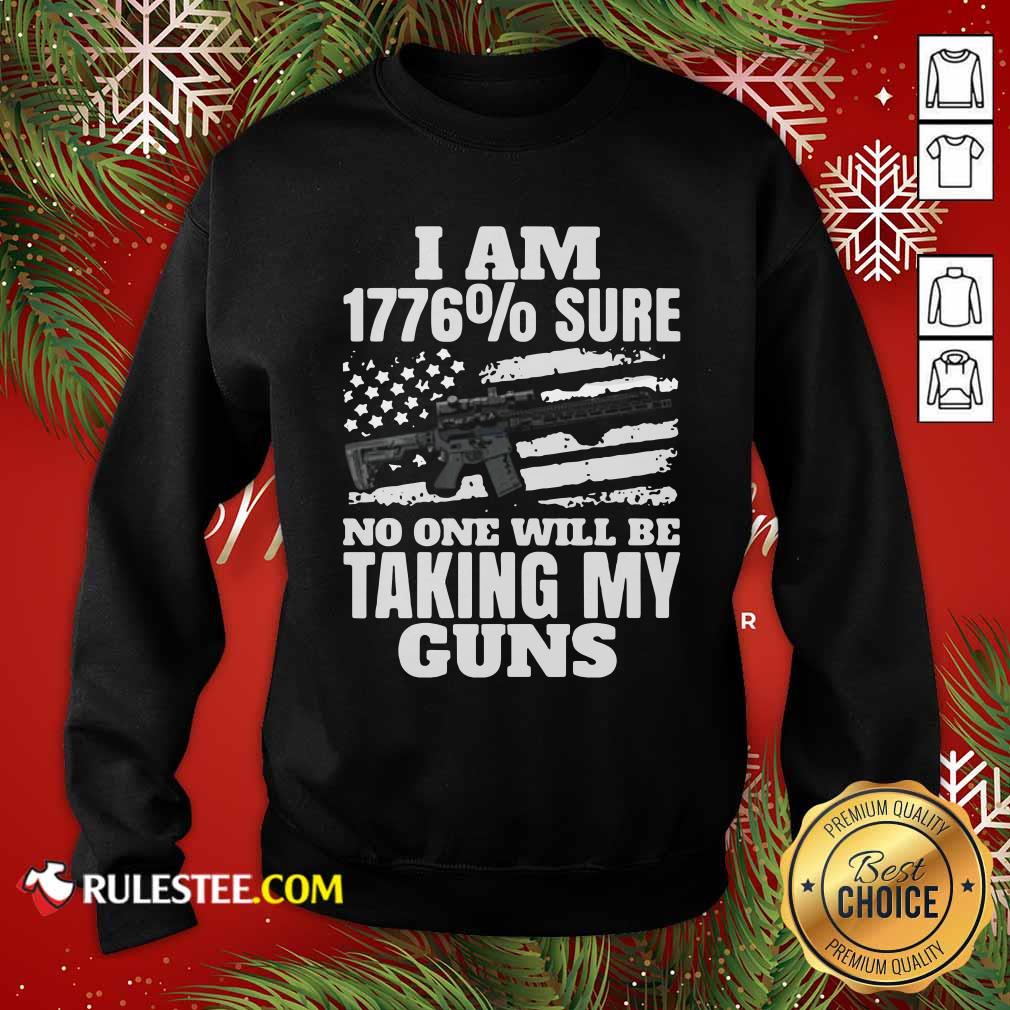 Awesome I Am 1776% Sure No One Will Be Taking My Guns Shirt