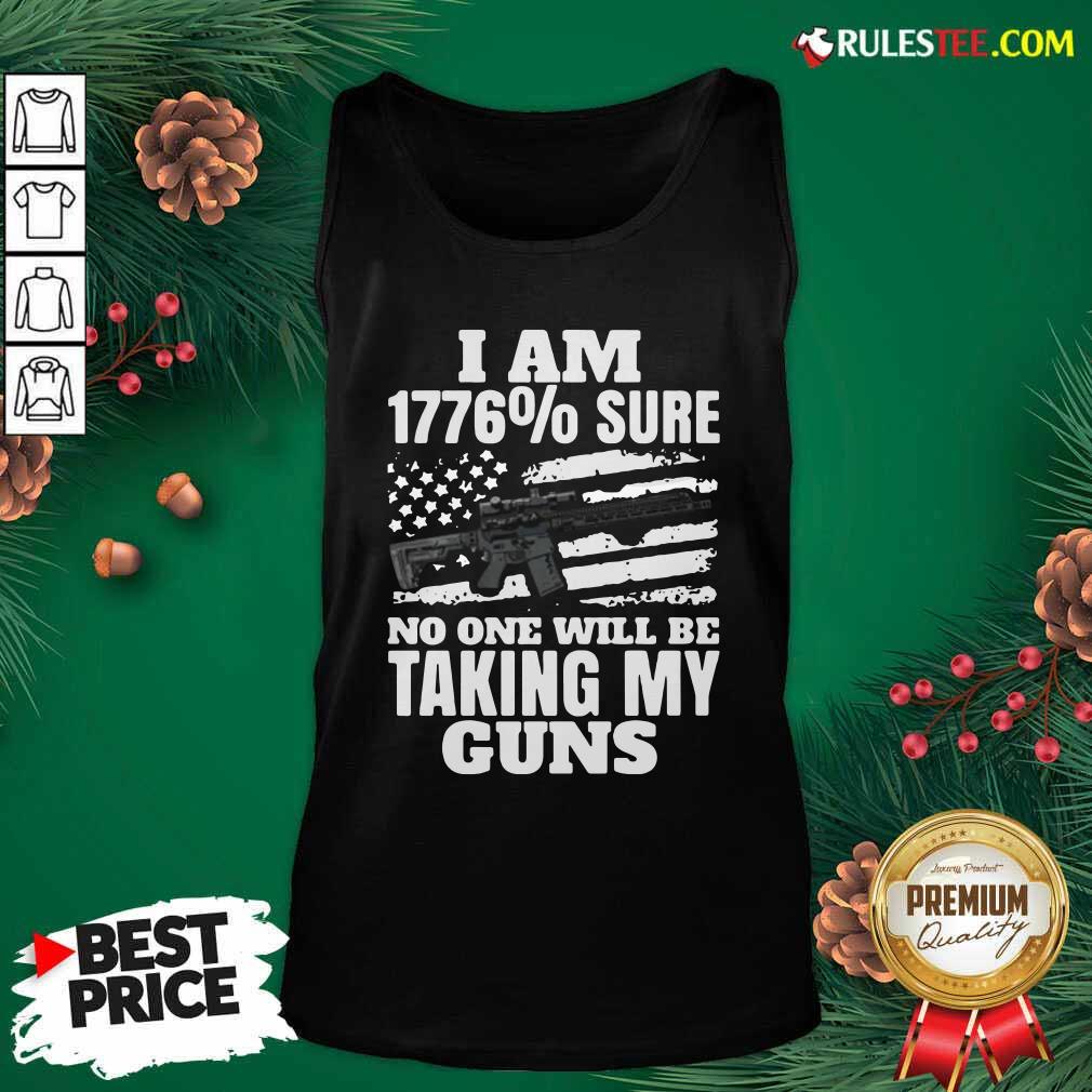 Awesome I Am 1776% Sure No One Will Be Taking My Guns Shirt