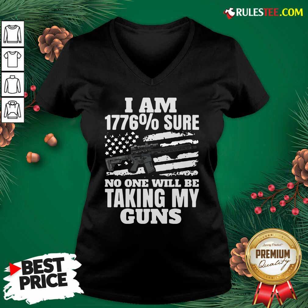 Awesome I Am 1776% Sure No One Will Be Taking My Guns Shirt