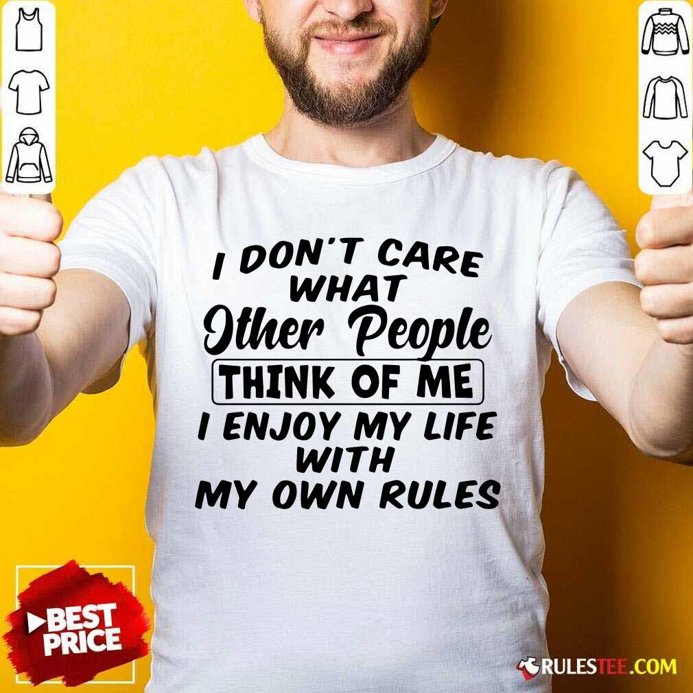awesome-i-dont-care-what-other-people-think-of-me-i-enjoy-my-life-with-my-own-rules-shirt.jpg
