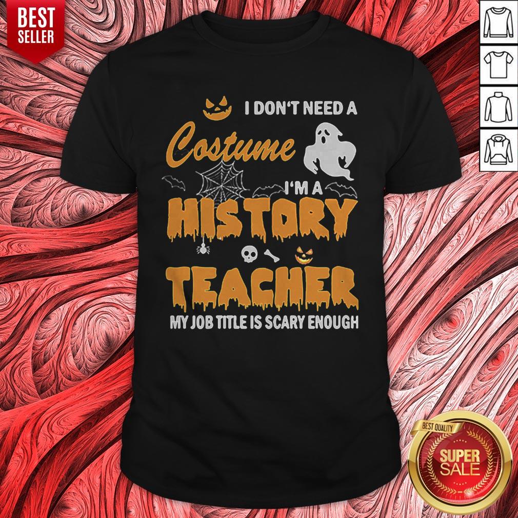 awesome-i-dont-need-a-costume-im-a-history-teacher-my-job-title-is-scary-enough-shirt.jpg