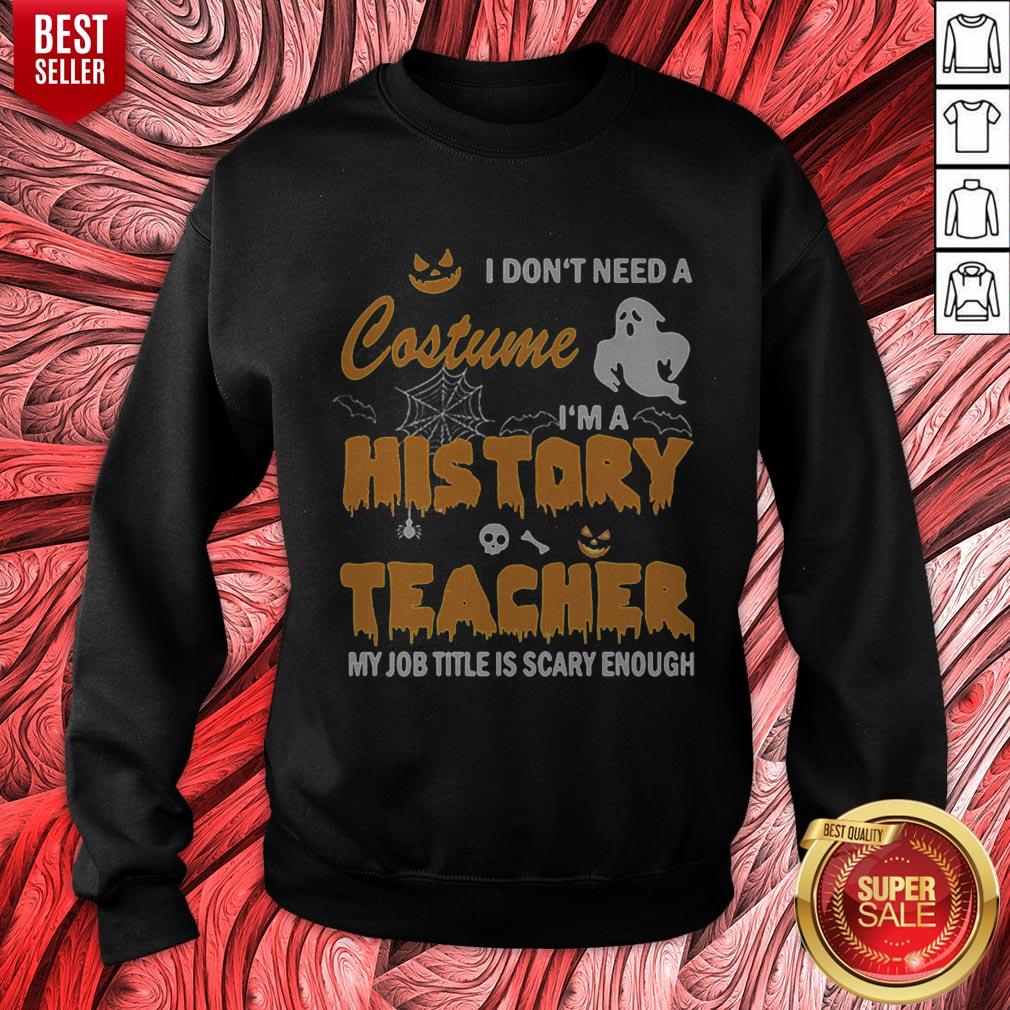 awesome-i-dont-need-a-costume-im-a-history-teacher-my-job-title-is-scary-enough-sweatshirt.jpg