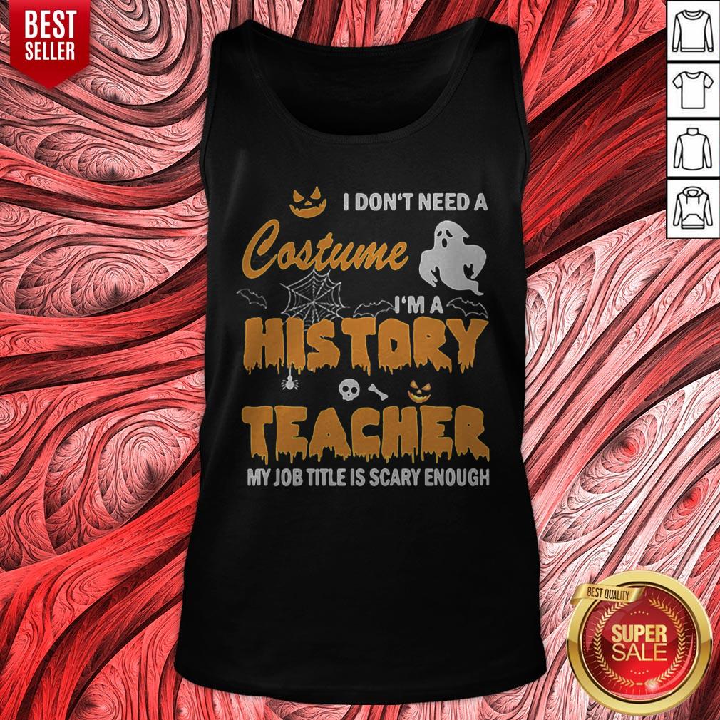 awesome-i-dont-need-a-costume-im-a-history-teacher-my-job-title-is-scary-enough-tank-top.jpg