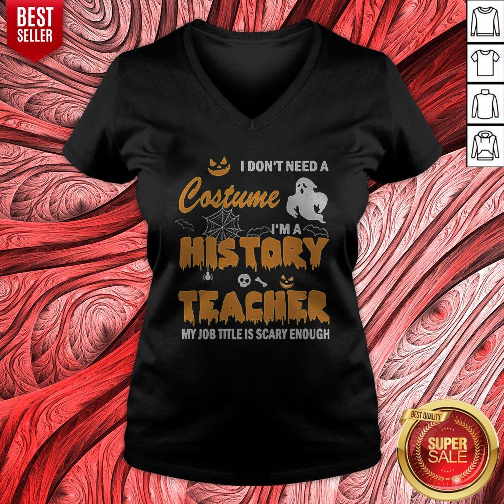 awesome-i-dont-need-a-costume-im-a-history-teacher-my-job-title-is-scary-enough-v-neck.jpg