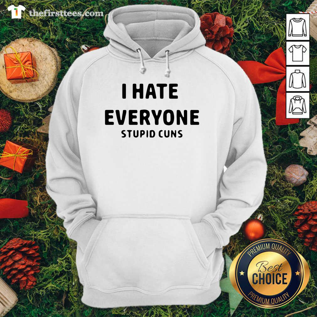 Awesome I Hate Everyone Stupid Cuns Shirt
