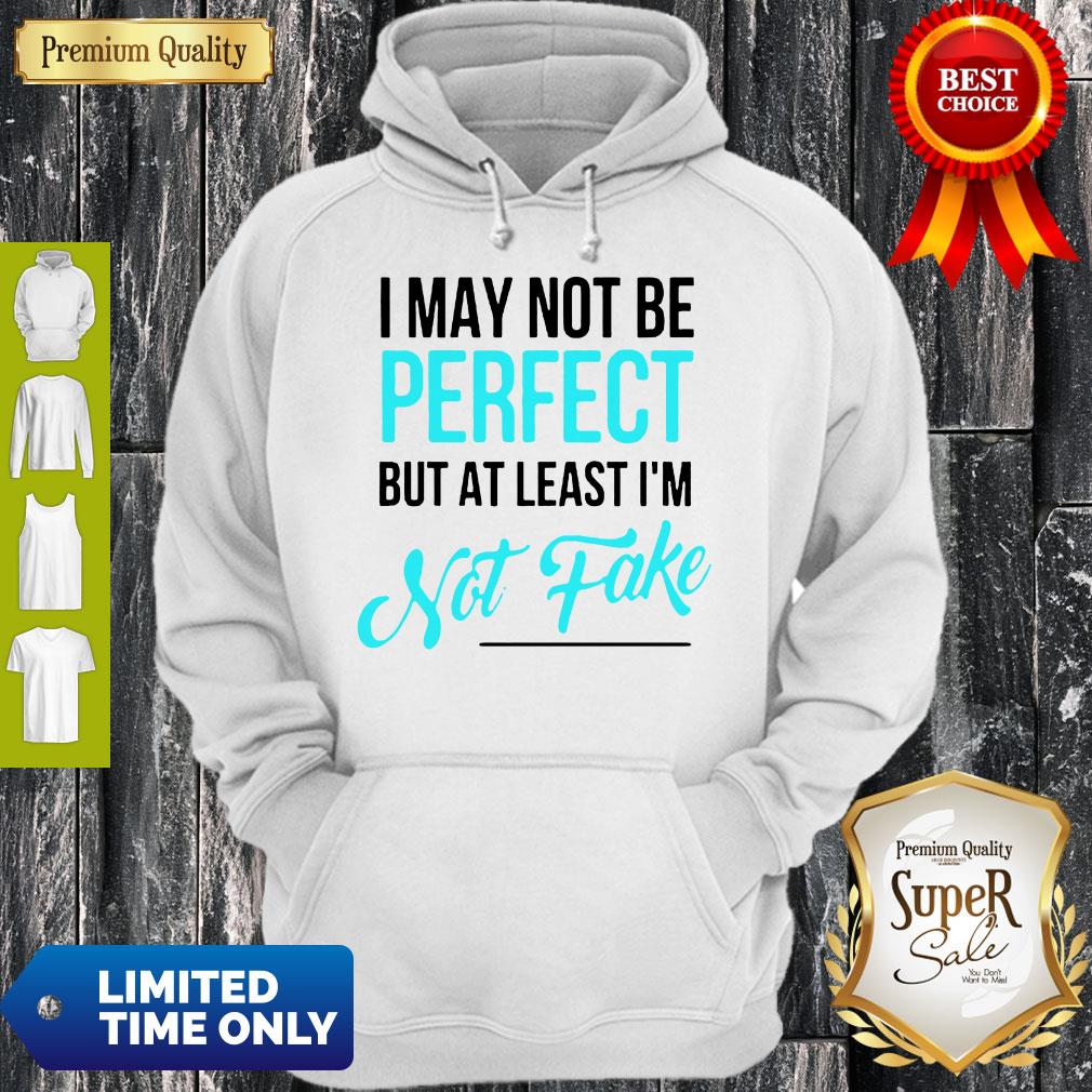 Awesome I May Not Be Perfect But At Least I'm Not Fake Shirt