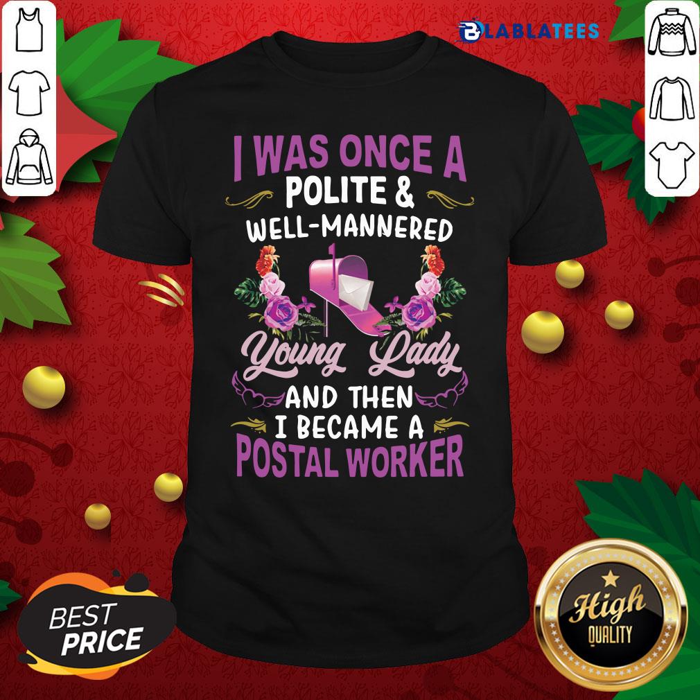 awesome-i-was-once-a-polite-and-well-mannered-young-lady-and-then-i-became-a-pshirt.jpg