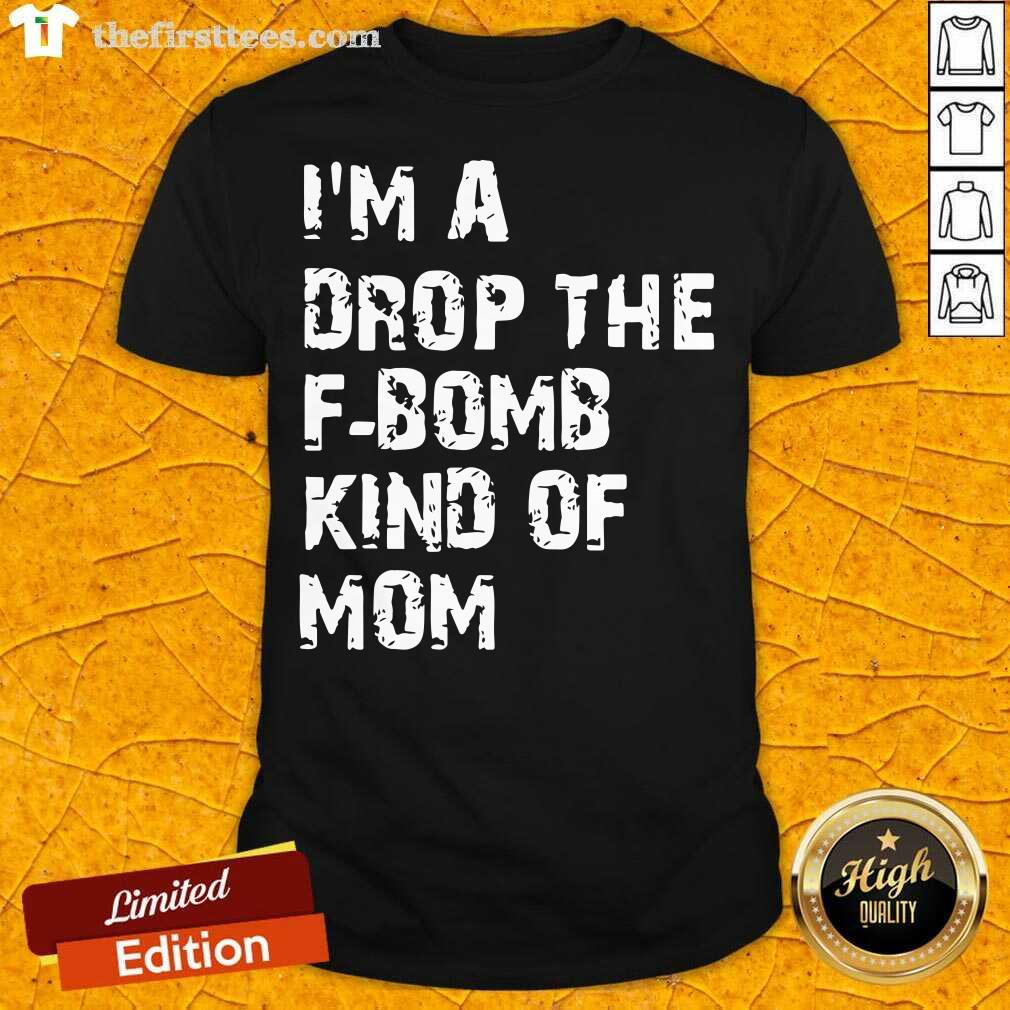 Awesome I’m A Drop The F-bomb Kind Of Mom Shirt