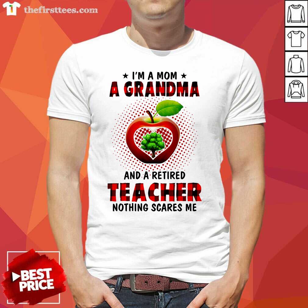 Awesome I’m A Mom A Grandma And A Retired Teacher Nothing Scares Me Shirt