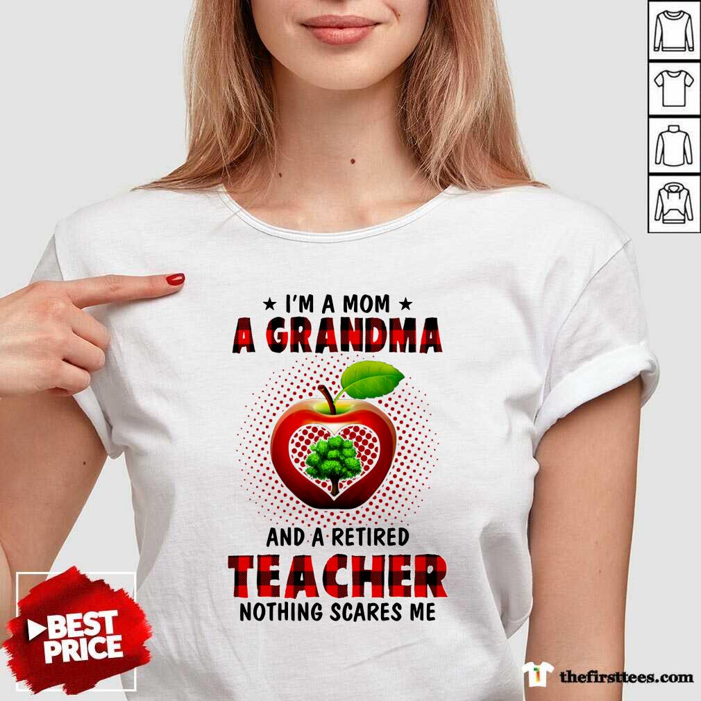 Awesome I’m A Mom A Grandma And A Retired Teacher Nothing Scares Me Shirt